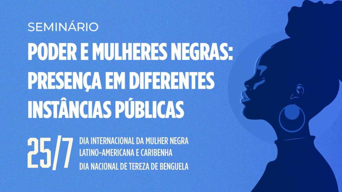 Inscrições abertas para o seminário Poder e Mulheres Negras: Presença em Diferentes Instâncias Públicas